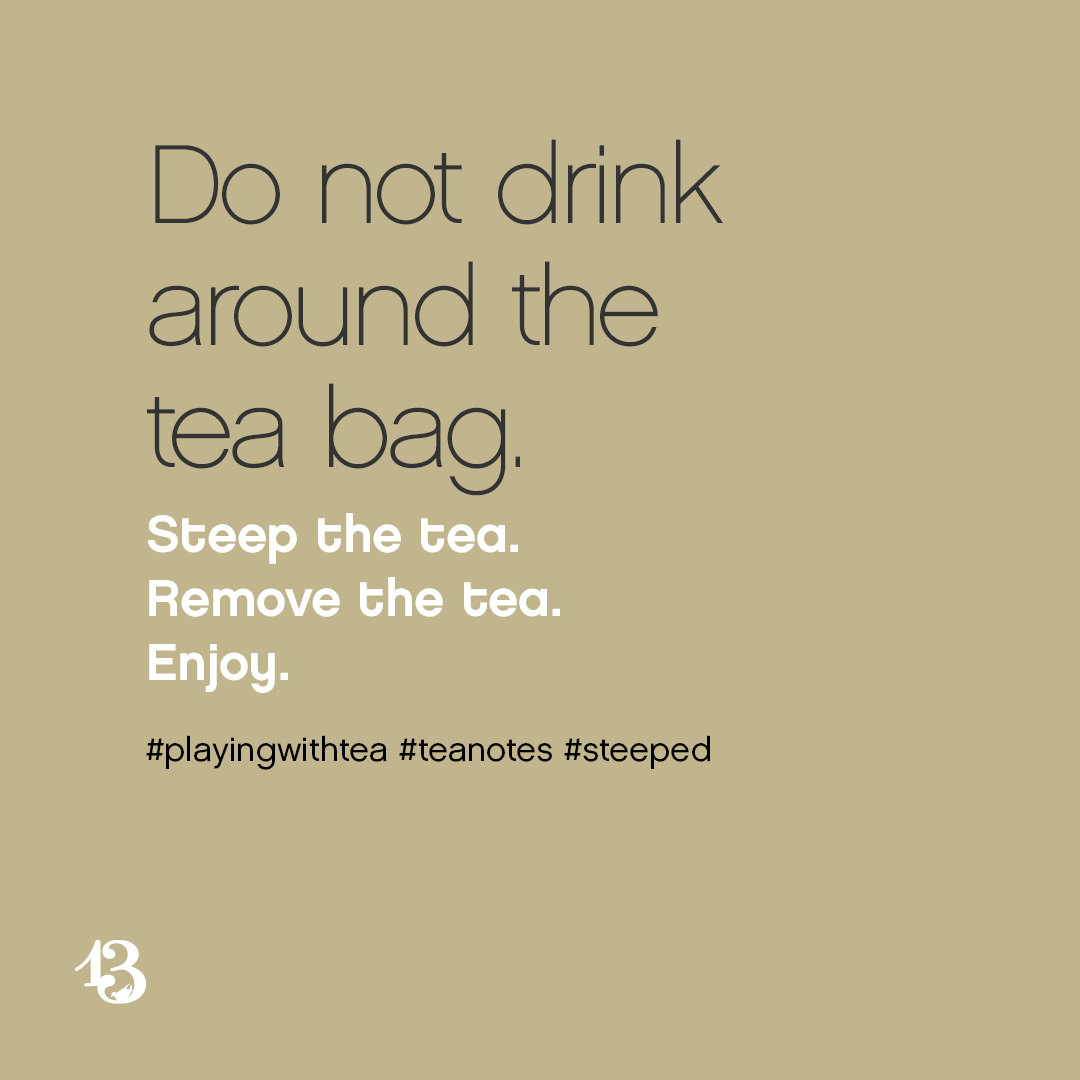 Do not drink around the tea bag. Steep the tea. Remove the tea. Enjoy.
